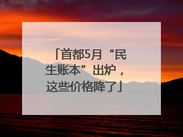 首都5月“民生账本”出炉，这些价格降了