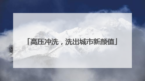 高压冲洗，洗出城市新颜值