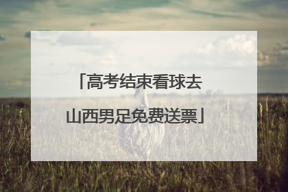 高考结束看球去 山西男足免费送票