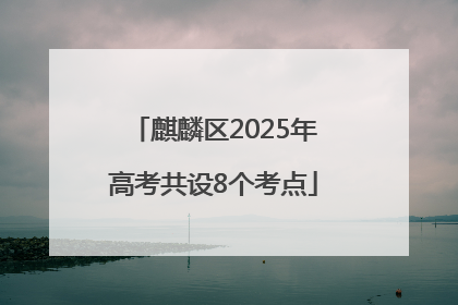 麒麟区2025年高考共设8个考点