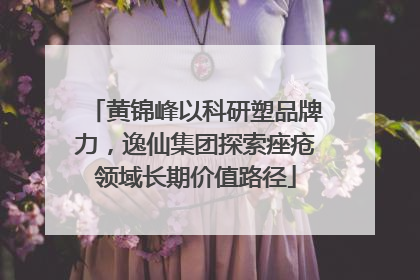 黄锦峰以科研塑品牌力，逸仙集团探索痤疮领域长期价值路径