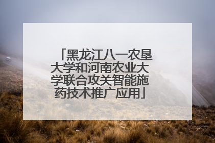 黑龙江八一农垦大学和河南农业大学联合攻关智能施药技术推广应用