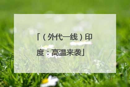 （外代一线）印度：高温来袭