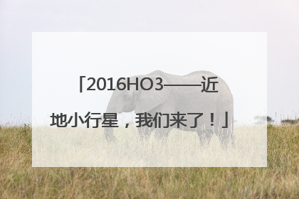 2016HO3——近地小行星，我们来了！