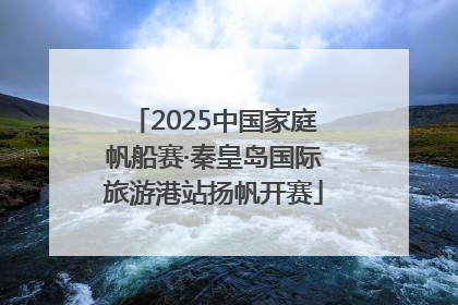 2025中国家庭帆船赛·秦皇岛国际旅游港站扬帆开赛