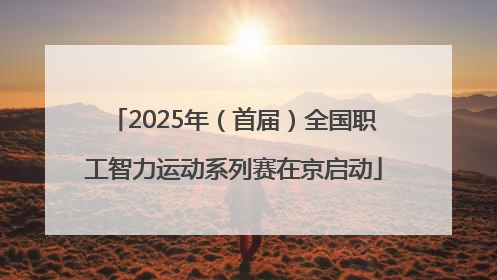 2025年（首届）全国职工智力运动系列赛在京启动