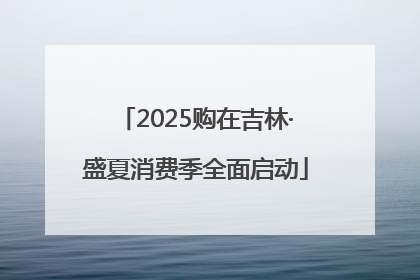 2025购在吉林·盛夏消费季全面启动
