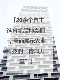20余个自主选育新品种亮相，全面展示农业科技的“青岛力量”