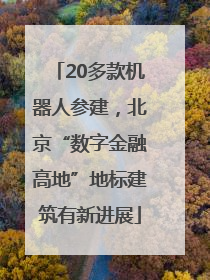 20多款机器人参建，北京“数字金融高地”地标建筑有新进展