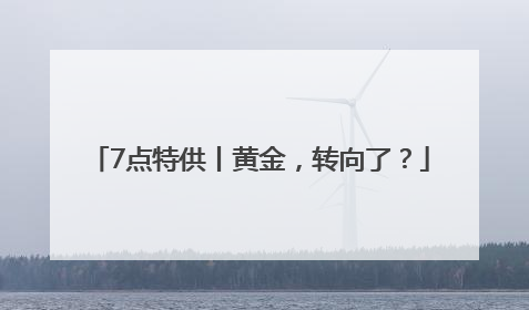 7点特供丨黄金，转向了？