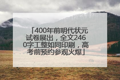 400年前明代状元试卷展出，全文2460字工整如同印刷，高考前预约参观火爆