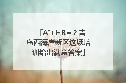 AI+HR=？青岛西海岸新区这场培训给出满意答案
