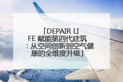 DEPAIR LIFE 赋能第四代建筑：从空间创新到空气健康的全维度升级